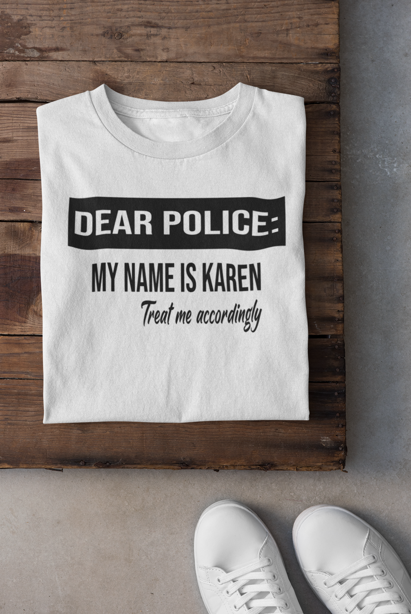 Dear Police, My Name is Karen, Treat Me Accordingly Shirt*