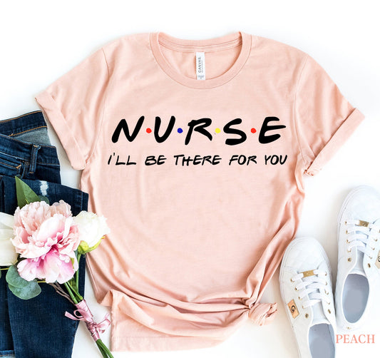 Nurse - I'll be there for you T-shirt *